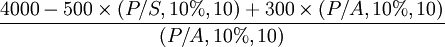 \frac{4000-500\times(P/S,10%,10)+300\times(P/A,10%,10)}{(P/A,10%,10)}