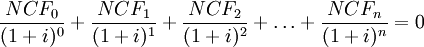 \frac{NCF_0}{(1+i)^0}+\frac{NCF_1}{(1+i)^1}+\frac{NCF_2}{(1+i)^2}+\ldots+\frac{NCF_n}{(1+i)^n}=0
