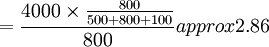 =\frac{4000\times\frac{800}{500+800+100}}{800}approx2.86