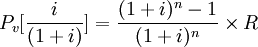 P_v[\frac{i}{(1+i)}] = \frac{(1+i)^n - 1}{(1+i)^n} \times R