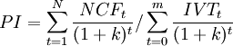 PI=\sum_{t=1}^N \frac{NCF_t}{(1+k)^t}/\sum_{t=0}^m \frac{IVT_t}{(1+k)^t}