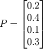 P=\begin{bmatrix}0.2 \\ 0.4 \\ 0.1 \\ 0.3 \end{bmatrix}