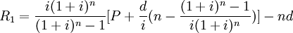R_1=\frac{i(1+i)^n}{(1+i)^n-1}[P+\frac{d}{i}(n- \frac{(1+i)^n-1}{i(1+i)^n})]-nd