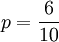 p=\frac{6}{10}