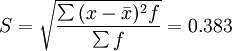 S=\sqrt{\frac{\sum {(x-\bar{x})^2f}}{\sum f}}=0.383