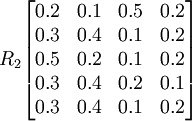 R_2\begin{bmatrix}0.2&0.1&0.5&0.2\\0.3&0.4&0.1&0.2\\0.5&0.2&0.1&0.2\\0.3&0.4&0.2&0.1\\0.3&0.4&0.1&0.2\end{bmatrix}