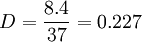 D=\frac{8.4}{37}=0.227