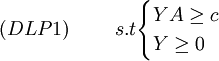 (DLP1)\ \ \ \ \ \ \ s.t\begin{cases}YA \ge c \\ Y \ge 0 \end{cases}