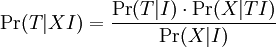 \Pr(T|XI) = \frac{\Pr(T|I) \cdot \Pr(X|TI)}{\Pr(X|I)}