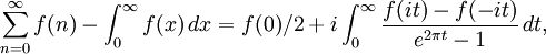 \sum_{n=0}^{\infty}f(n)-\int_{0}^{\infty}f(x)\,dx= f(0)/2+i\int_{0}^{\infty}\frac{f(it)-f(-it)}{e^{2\pi t}-1}\, dt ,