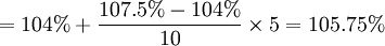 =104% + \frac{107.5% - 104%}{10} \times 5=105.75%