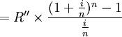 =R'' \times \frac{(1+\frac{i}{n})^n-1}{\frac{i}{n}}