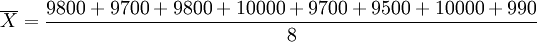 \overline{X}=\frac{9800+9700+9800+10000+9700+9500+10000+990}{8}