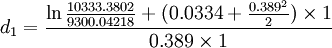 d_1=\frac{\ln \frac{10333.3802}{9300.04218}+(0.0334+\frac{0.389^2}{2})\times 1}{0.389\times 1}