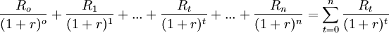 \frac{R_o}{(1+r)^o}+\frac{R_1}{(1+r)^1}+...+\frac{R_t}{(1+r)^t}+ ...+\frac{  R_n}{(1+r)^n}=\sum_{t=0}^n \frac{R_t}{(1+r)^t}