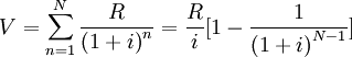 V=\sum_{n=1}^N {\frac{R}{{(1+i)}^n}}=\frac{R}{i}[1-\frac{1}{{(1+i)}^{N-1}}]