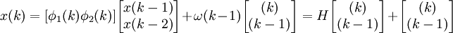 x(k)=[\phi_1(k)\phi_2(k)]\begin{bmatrix}x(k-1)\\x(k-2)\end{bmatrix}+\omega(k-1)\begin{bmatrix}(k)\\(k-1)\end{bmatrix}=H\begin{bmatrix}(k)\\(k-1)\end{bmatrix}+\begin{bmatrix}(k)\\(k-1)\end{bmatrix}