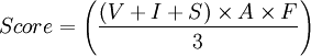 Score=\left( \frac{(V+I+S)\times A \times F}{3} \right)