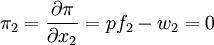 \pi_2=\frac{\partial \pi}{\partial x_2}=pf_2-w_2=0