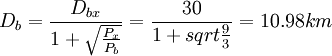 D_b=\frac{D_{bx}}{1+\sqrt{\frac{P_x}{P_b}}}=\frac{30}{1+sqrt{\frac{9}{3}}}=10.98km