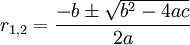 r_{1,2} = \frac{-b \pm \sqrt{b^2 - 4ac}}{2a}