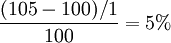 \frac{(105-100)/1}{100}=5%