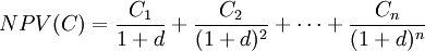 NPV(C)=\frac{C_1}{1+d}+\frac{C_2}{(1+d)^2}+ \cdots + \frac{C_n}{(1+d)^n}