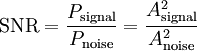 \mathrm{SNR}={P_\mathrm{signal}\over P_\mathrm{noise}}={A_\mathrm{signal}^2\over A_\mathrm{noise}^2}