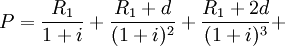 P= \frac{R_1}{1+i}+ \frac{R_1+d}{(1+i)^2}+ \frac{R_1+2d}{(1+i)^3}+