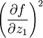 \left(\frac{\partial f}{\partial z_1}\right)^2