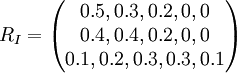 R_I=\begin{pmatrix} 0.5,0.3,0.2,0,0\\0.4,0.4,0.2,0,0\\0.1,0.2,0.3,0.3,0.1\end{pmatrix}