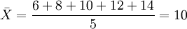 \bar{X}=\frac{6+8+10+12+14}{5}=10