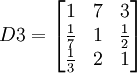 D3=\begin{bmatrix} 1 & 7 & 3 \\ \frac{1}{7} & 1 & \frac{1}{2}\\ \frac{1}{3} & 2 & 1\end{bmatrix}