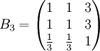 B_3=egin{pmatrix}1&1&3\1&1&3\frac{1}{3}&frac{1}{3}&1end{pmatrix}