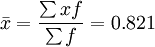 \bar{x}=\frac{\sum {xf}}{\sum f}=0.821