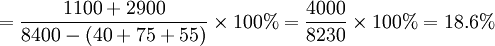 =\frac{1100+2900}{8400-(40+75+55)}\times100%=\frac{4000}{8230}\times100%=18.6%