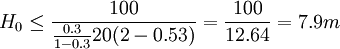 H_0\le \frac{100}{\frac{0.3}{1-0.3}20(2-0.53)}=\frac{100}{12.64}=7.9m