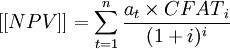 [[NPV]]=\sum^n_{t=1}\frac{a_t \times {CFAT}_i}{(1+i)^i}