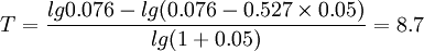 T=\frac{lg 0.076-lg(0.076-0.527\times 0.05)}{lg(1+0.05)}=8.7