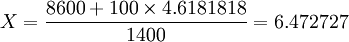 X=\frac{8600+100\times4.6181818}{1400}=6.472727