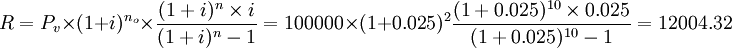 R = P_v \times (1+i)^{n_o} \times \frac{(1+i)^n \times i}{(1+i)^n - 1}=100000 \times (1+0.025)^2 \frac{(1+0.025)^{10} \times 0.025}{(1+0.025)^{10} - 1}=12004.32