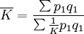 \overline{K}=\frac{\sum p_1q_1}{\sum \frac{1}{K}p_1q_1}