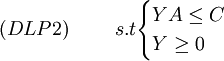 (DLP2)\ \ \ \ \ \ \ s.t\begin{cases}YA \le C \\ Y \ge 0 \end{cases}