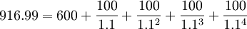 916.99=600+\frac{100}{1.1}+\frac{100}{1.1^2}+\frac{100}{1.1^3}+\frac{100}{1.1^4}