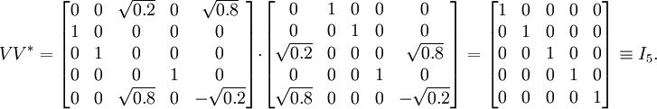 V  V^* = \begin{bmatrix} 0 & 0 & \sqrt{0.2} & 0 & \sqrt{0.8}\\ 1 & 0 & 0 & 0 & 0\\ 0 & 1 & 0 & 0 & 0\\ 0 & 0 & 0 & 1 & 0\\ 0 & 0 & \sqrt{0.8} & 0 & -\sqrt{0.2} \end{bmatrix} \cdot \begin{bmatrix} 0 & 1 & 0 & 0 & 0\\ 0 & 0 & 1 & 0 & 0\\ \sqrt{0.2} & 0 & 0 & 0 & \sqrt{0.8}\\ 0 & 0 & 0 & 1 & 0\\ \sqrt{0.8} & 0 & 0 & 0 & -\sqrt{0.2}\end{bmatrix} = \begin{bmatrix} 1 & 0 & 0 & 0 & 0\\ 0 & 1 & 0 & 0 & 0\\ 0 & 0 & 1 & 0 & 0\\ 0 & 0 & 0 & 1 & 0\\ 0 & 0 & 0 & 0 & 1\end{bmatrix}  \equiv I_5.
