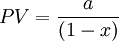 PV=\frac{a}{(1-x)}