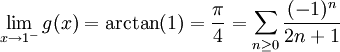 \lim_{x \to 1^-} g(x) = \arctan (1) = \frac{\pi}{4} = \sum_{n \geq 0} \frac{(-1)^n}{2n+1}