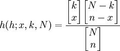 h(h;x,k,N)=\frac{\begin{bmatrix} k \\ x \end{bmatrix} \begin{bmatrix} N-k \\ n-x \end{bmatrix}}{\begin{bmatrix} N \\ n \end{bmatrix}}